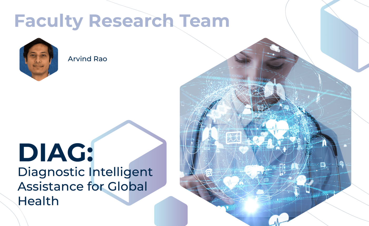 Graphic with "Faculty Sponsored Team" at the top, mentor Arvind Rao, and the project title, "DIAG: Diagnostic Intelligent Assistance for Global Health" on the bottom. On the right, a bright web of medicine-related graphics sits in front of a doctor.
